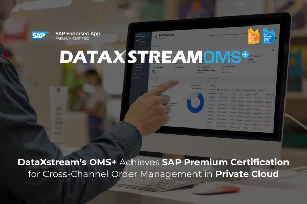 DataXstream’s OMS+ Achieves SAP Premium Certification for Cross-Channel Order Management in Private Cloud